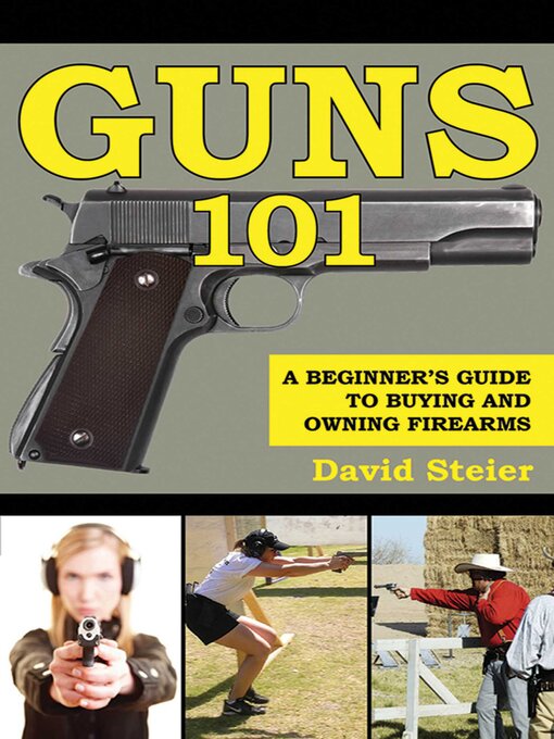 Title details for Guns 101: a Beginner's Guide to Buying and Owning Firearms by David Steier - Available